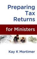 Preparing Tax Returns for Ministers di Kay K. Mortimer edito da LIGHTHOUSE PUBN