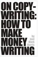 On Copywriting: How to Make Money Writing di Joel Mark Harris edito da Createspace Independent Publishing Platform