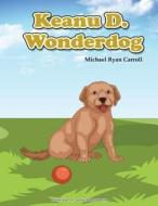 Keanu D. Wonderdog di Michael Ryan Carroll edito da Createspace Independent Publishing Platform