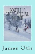 Down the Slope: Special Edition di James Otis edito da Createspace Independent Publishing Platform