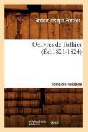 Oeuvres de Pothier. Tome Dix-Huitieme (Ed.1821-1824) di Pothier R. J. edito da Hachette Livre - Bnf