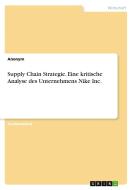 Supply Chain Strategie. Eine kritische Analyse des Unternehmens Nike Inc. di Anonym edito da GRIN Verlag