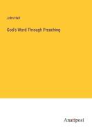 God's Word Through Preaching di John Hall edito da Anatiposi Verlag