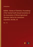 Bulletin - Bureau of Chemistry: Proceedings of the Twenty-Fourth Annual Convention of the Association of Official Agricultural Chemists, held at the J di Anonymous edito da Outlook Verlag