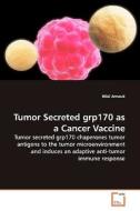 Tumor Secreted grp170 as a Cancer Vaccine di Hilal Arnouk edito da VDM Verlag