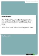 Die Profanierung von Kirchengebäuden aus kirchenrechtlicher und liturgischer Sicht di Oliver Schmitz edito da GRIN Publishing