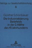 Die Industrialisierung Bielefelds in der zweiten Hälfte des 19. Jahrhunderts di Günther Schönbauer edito da Lang, Peter GmbH