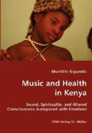 Music And Health In Kenya - Sound, Spirituality, And Altered Consciousness Juxtaposed With Emotions di Muriithi Kigunda edito da Vdm Verlag Dr. Mueller E.k.