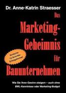 Das Marketing-Geheimnis für Bauunternehmen di Anne-Katrin Straesser edito da Books on Demand
