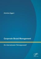 Corporate Brand Management: Ein internationaler Führungsansatz? di Christian Eggert edito da Diplomica Verlag