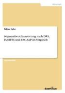Segmentberichterstattung nach DRS, IAS/IFRS und USGAAP im Vergleich di Tobias Hahn edito da Examicus Publishing