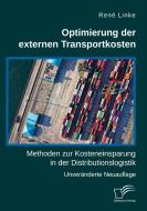 Optimierung der externen Transportkosten: Methoden zur Kosteneinsparung in der Distributionslogistik di René Linke edito da Diplomica Verlag