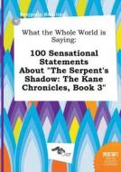 What the Whole World Is Saying: 100 Sensational Statements about the Serpent's Shadow: The Kane Chronicles, Book 3 di Benjamin Brenting edito da LIGHTNING SOURCE INC