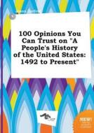 100 Opinions You Can Trust on a People's History of the United States: 1492 to Present di Jason Garling edito da LIGHTNING SOURCE INC