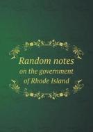 Random Notes On The Government Of Rhode Island di William P Sheffield edito da Book On Demand Ltd.