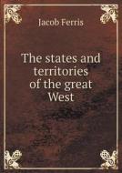The States And Territories Of The Great West di Jacob Ferris edito da Book On Demand Ltd.