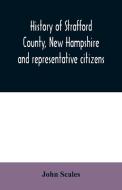History of Strafford County, New Hampshire and representative citizens di John Scales edito da Alpha Editions