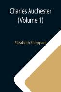 Charles Auchester (Volume 1) di Elizabeth Sheppard edito da Alpha Editions