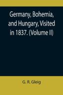 Germany, Bohemia, and Hungary, Visited in 1837. (Volume II) di G. R. Gleig edito da Alpha Editions
