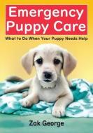 Emergency Puppy Care di Zak George edito da Independently Published