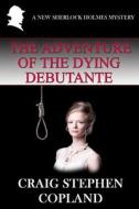 The Adventure Of The Dying Debutante di Craig Stephen Copland edito da Independently Published