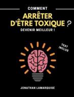 Comment Arreter D'etre Toxique ? di Lamarquise Jonathan Lamarquise edito da Independently Published