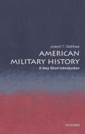 American Military History: A Very Short Introduction di Joseph T. Glatthaar edito da OXFORD UNIV PR