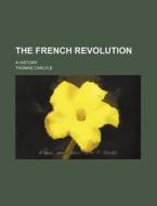 The French Revolution (volume 1); A History di Thomas Carlyle edito da General Books Llc