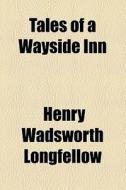 Tales Of A Wayside Inn di Henry Wadsworth Longfellow edito da General Books Llc