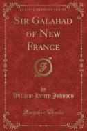 Sir Galahad of New France (Classic Reprint) di William Henry Johnson edito da Forgotten Books
