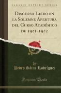 Discurso Leido En La Solemne Apertura del Curso Acad'mico de 1921-1922 (Classic Reprint) di Pedro Sinz Rodr-Guez edito da Forgotten Books