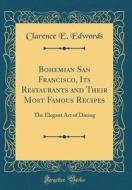 Bohemian San Francisco, Its Restaurants and Their Most Famous Recipes: The Elegant Art of Dining (Classic Reprint) di Clarence E. Edwords edito da Forgotten Books