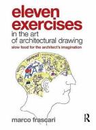 Eleven Exercises in the Art of Architectural Drawing di Marco Frascari edito da Routledge