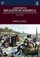 A History of Religion in America di Bryan F. (University of Saint Mary Le Beau edito da Taylor & Francis Ltd