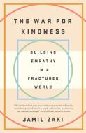 The War for Kindness: Building Empathy in a Fractured World di Jamil Zaki edito da BROADWAY BOOKS
