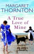 A True Love Of Mine di Margaret Thornton edito da Allison & Busby
