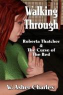 Walking Through: Roberta Thatcher and the Curse of the Red di W. Asher Charles edito da Phoenix Centre Press