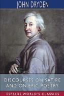 Discourses On Satire And On Epic Poetry (Esprios Classics) di Dryden John Dryden edito da Blurb