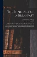 The Itinerary Of A Breakfast di Kellogg John Harvey 1852-1943 Kellogg edito da Legare Street Press