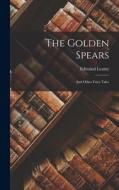 The Golden Spears: And Other Fairy Tales di Edmund Leamy edito da LEGARE STREET PR
