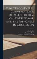 Minutes of Several Conversations, Between the Rev. John Wesley, A.M., and the Preachers in Connexion di Thomas Jackson, John Wesley edito da LEGARE STREET PR