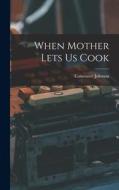 When Mother Lets Us Cook di Constance Johnson edito da LEGARE STREET PR
