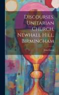 Discourses. Unitarian Church, Newhall Hill, Birmingham di John Green edito da LEGARE STREET PR