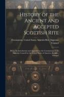 History of the Ancient and Accepted Scottish Rite; Being the Introduction and Appendix to the Constitutions of the Supreme Council for the United Stat edito da LEGARE STREET PR