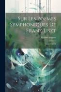 Sur les poèmes symphoniques de Franz Liszt: Lettre à M. B. di Richard Wagner edito da LEGARE STREET PR