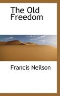 The Old Freedom di Francis Neilson edito da Bibliolife