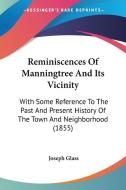 Reminiscences of Manningtree and Its Vicinity: With Some Reference to the Past and Present History of the Town and Neighborhood (1855) di Joseph Glass edito da Kessinger Publishing