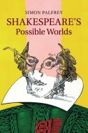 Shakespeare's Possible Worlds di Simon Palfrey edito da Cambridge University Press