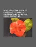 Boyd's Pictorial Guide to Portrush, the Giant's Causeway, and the Antrim Coast, Belfast, &C di Books Group edito da Rarebooksclub.com