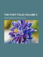The Port Folio Volume 5 di Joseph Dennie edito da Rarebooksclub.com
